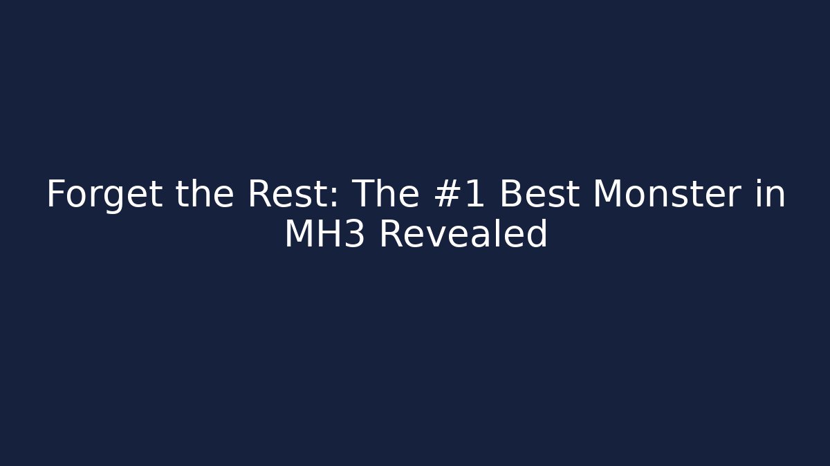 Forget the Rest: The #1 Best Monster in MH3 Revealed