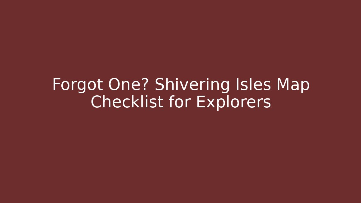 Forgot One? Shivering Isles Map Checklist for Explorers