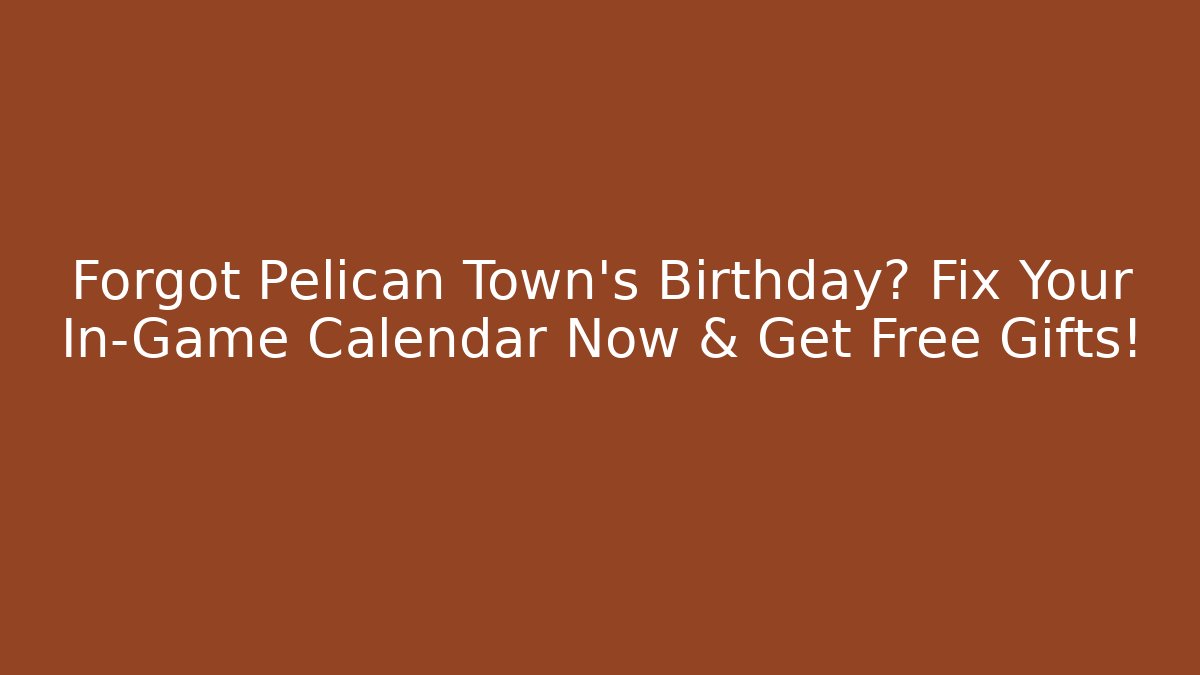Forgot Pelican Town's Birthday? Fix Your In-Game Calendar Now & Get Free Gifts!