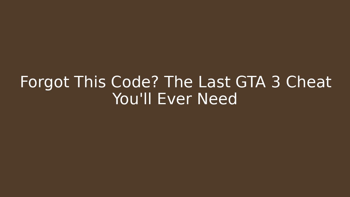 Forgot This Code? The Last GTA 3 Cheat You’ll Ever Need