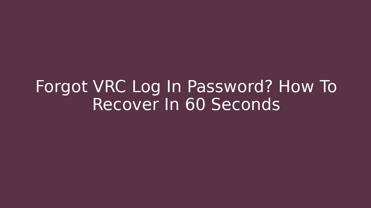Forgot VRC Log In Password? How To Recover In 60 Seconds