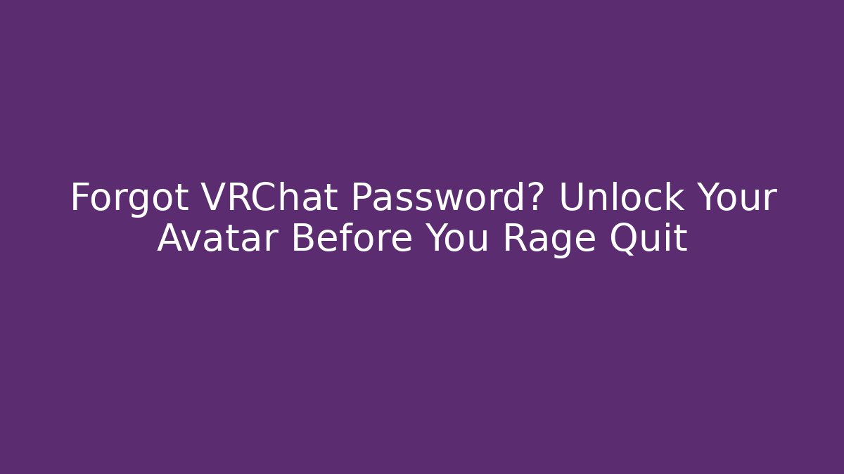Forgot VRChat Password? Unlock Your Avatar Before You Rage Quit