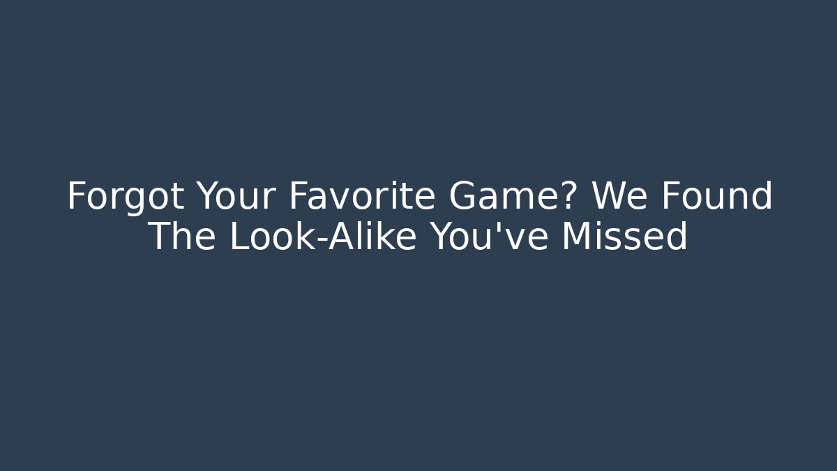 Forgot Your Favorite Game? We Found The Look-Alike You've Missed