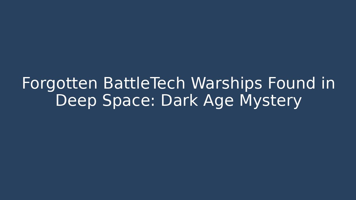 Forgotten BattleTech Warships Found in Deep Space: Dark Age Mystery