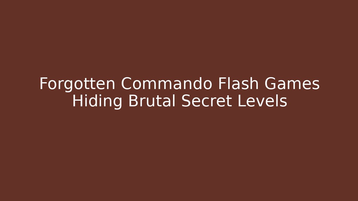 Forgotten Commando Flash Games Hiding Brutal Secret Levels