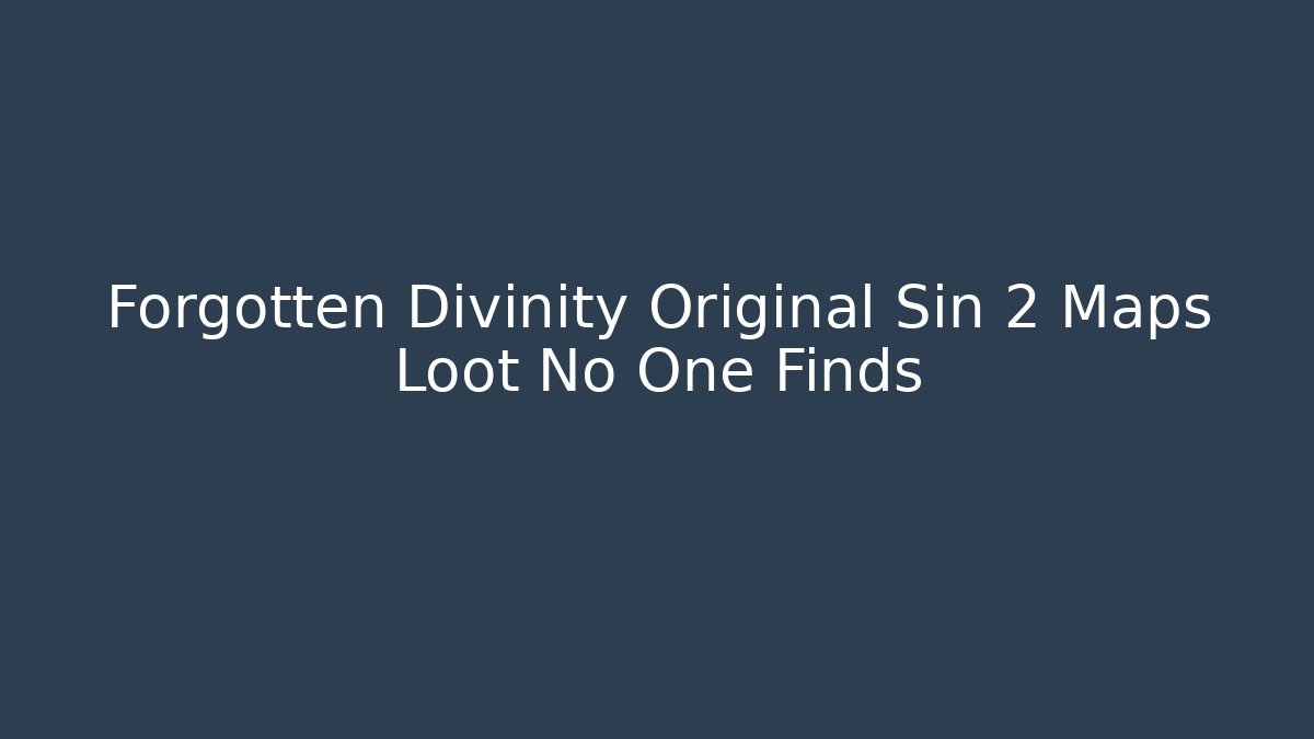 Forgotten Divinity Original Sin 2 Maps Loot No One Finds - Sports History Weekly
