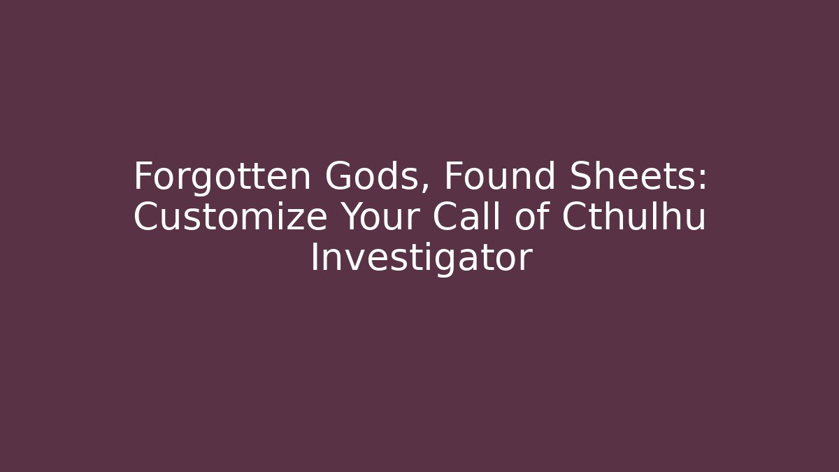 Forgotten Gods, Found Sheets: Customize Your Call of Cthulhu Investigator