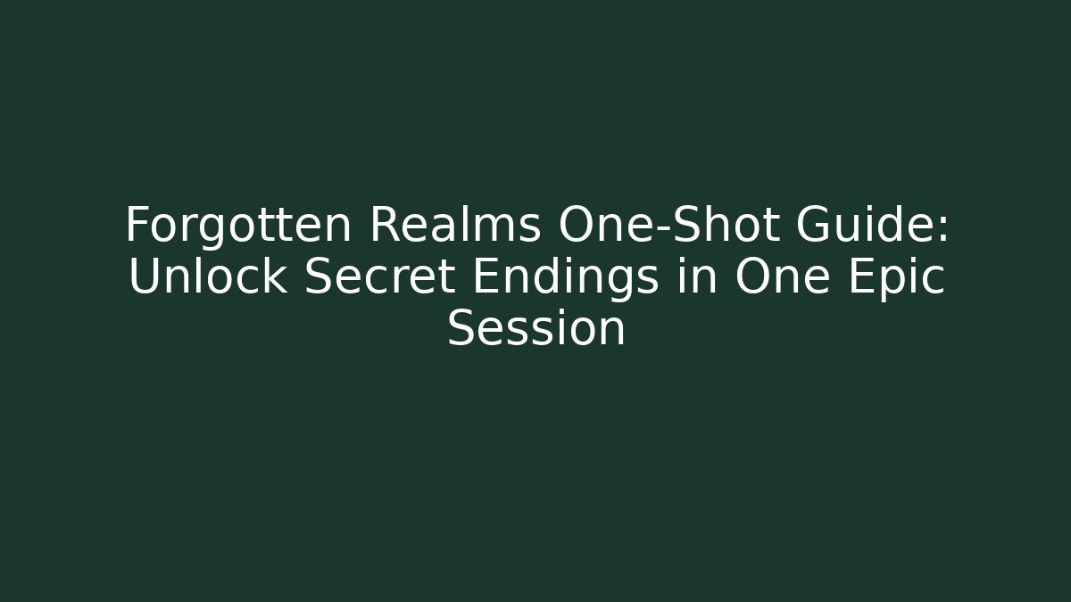 Forgotten Realms One-Shot Guide: Unlock Secret Endings in One Epic Session
