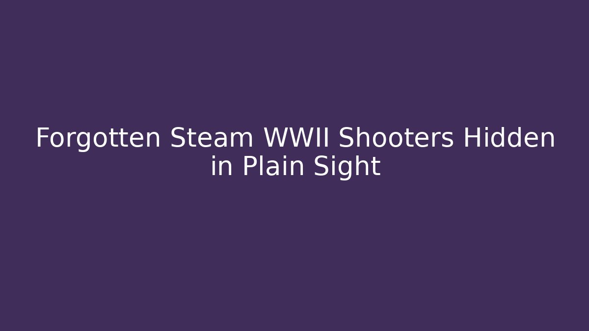 Forgotten Steam WWII Shooters Hidden in Plain Sight