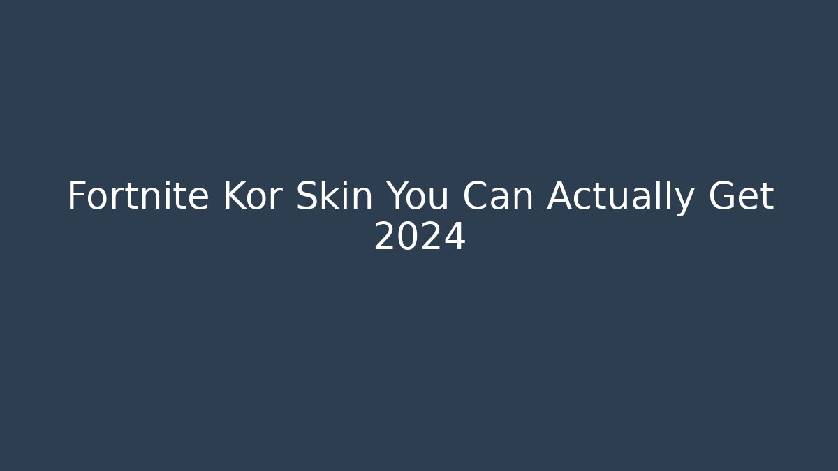 Fortnite Kor Skin You Can Actually Get 2024