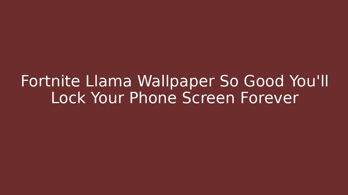 Fortnite Llama Wallpaper So Good You'll Lock Your Phone Screen Forever