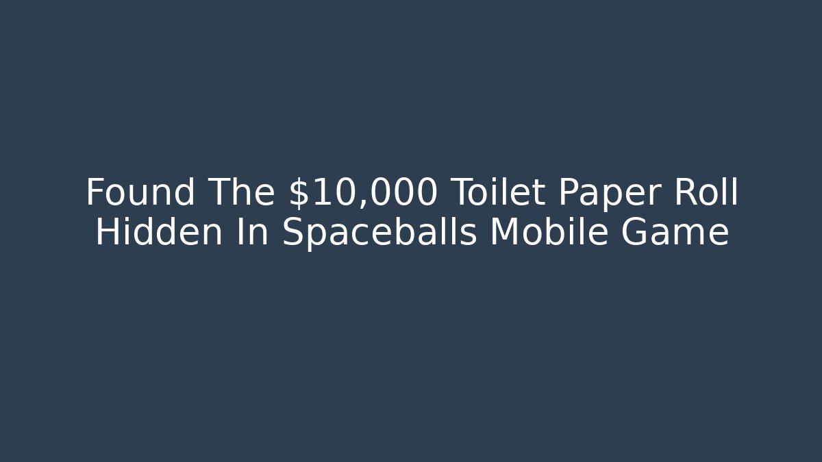 Found The $10,000 Toilet Paper Roll Hidden In Spaceballs Mobile Game