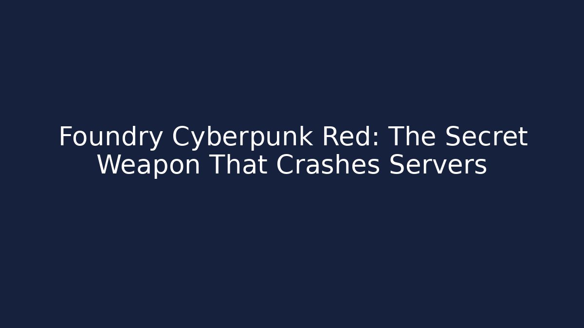 Foundry Cyberpunk Red: The Secret Weapon That Crashes Servers