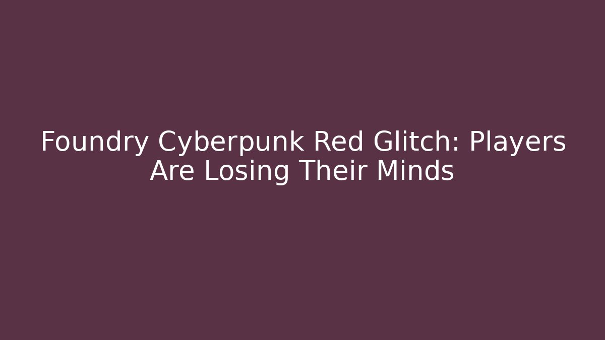 Foundry Cyberpunk Red Glitch: Players Are Losing Their Minds