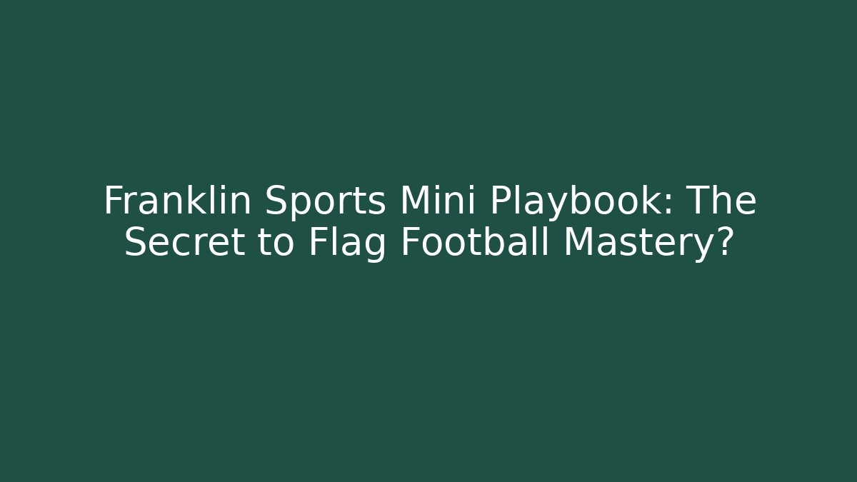 Franklin Sports Mini Playbook: The Secret to Flag Football Mastery?
