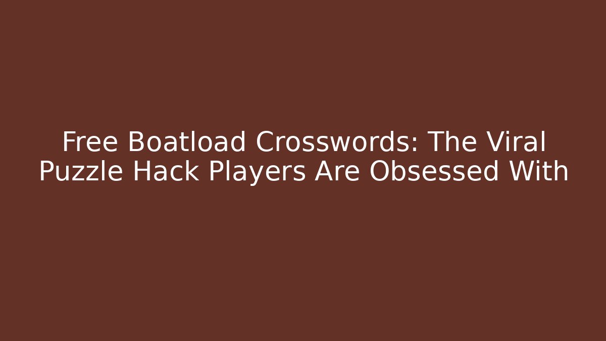 Free Boatload Crosswords: The Viral Puzzle Hack Players Are Obsessed With