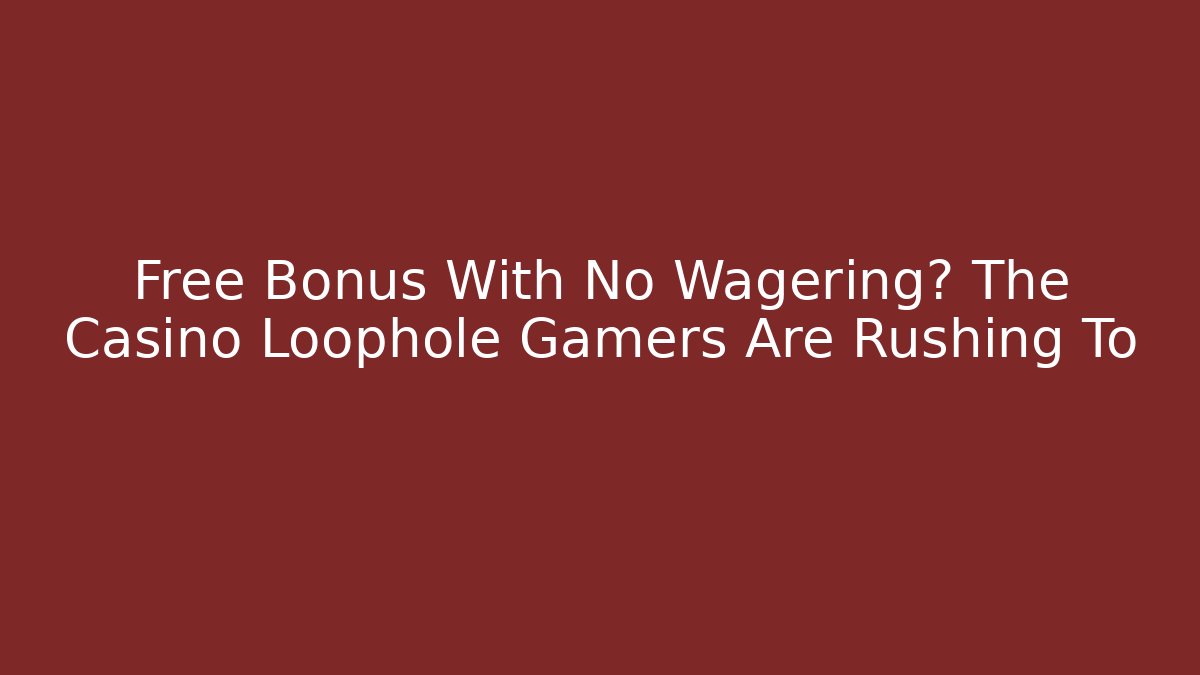 Free Bonus With No Wagering? The Casino Loophole Gamers Are Rushing To