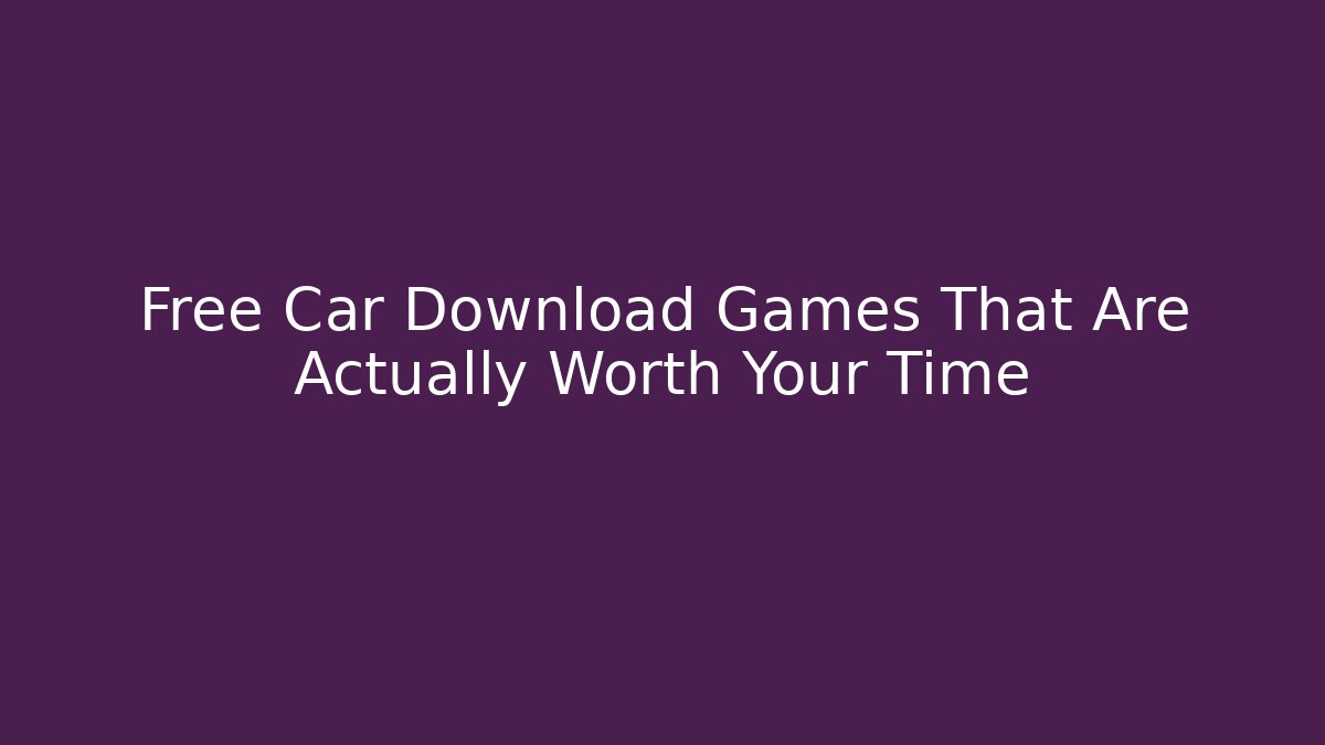 Free Car Download Games That Are Actually Worth Your Time - Sports History Weekly