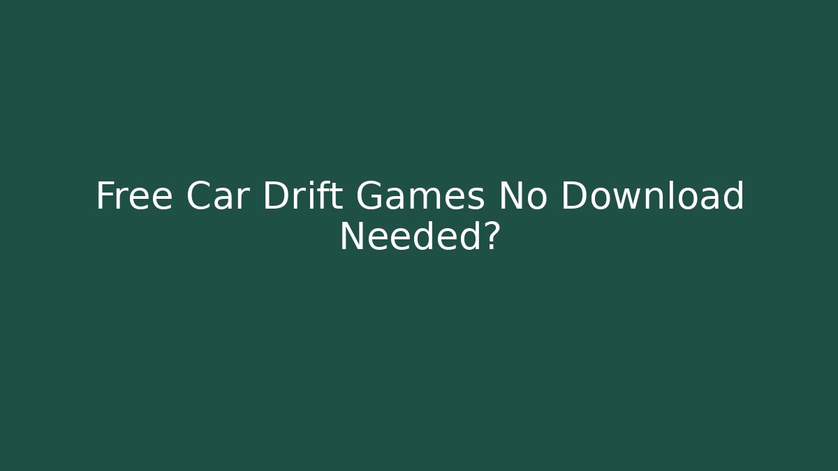 Free Car Drift Games No Download Needed?