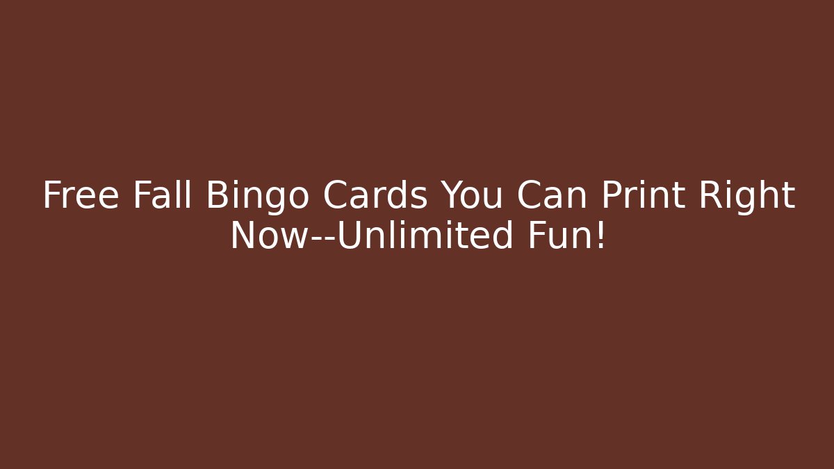 Free Fall Bingo Cards You Can Print Right Now—Unlimited Fun!