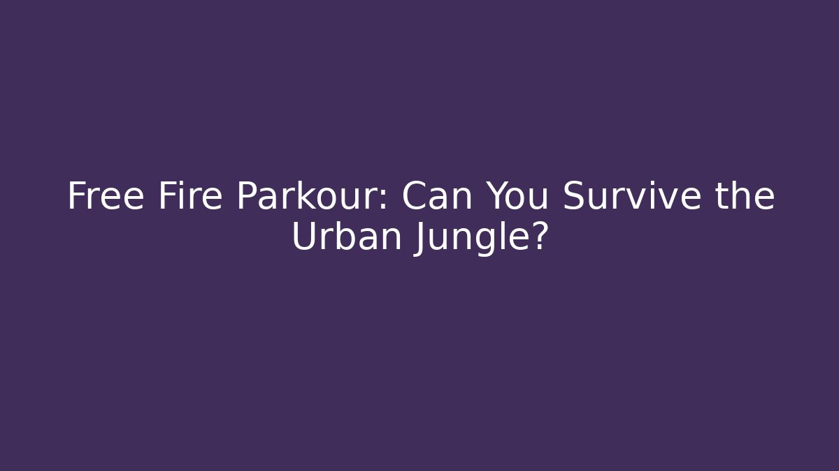 Free Fire Parkour: Can You Survive the Urban Jungle?