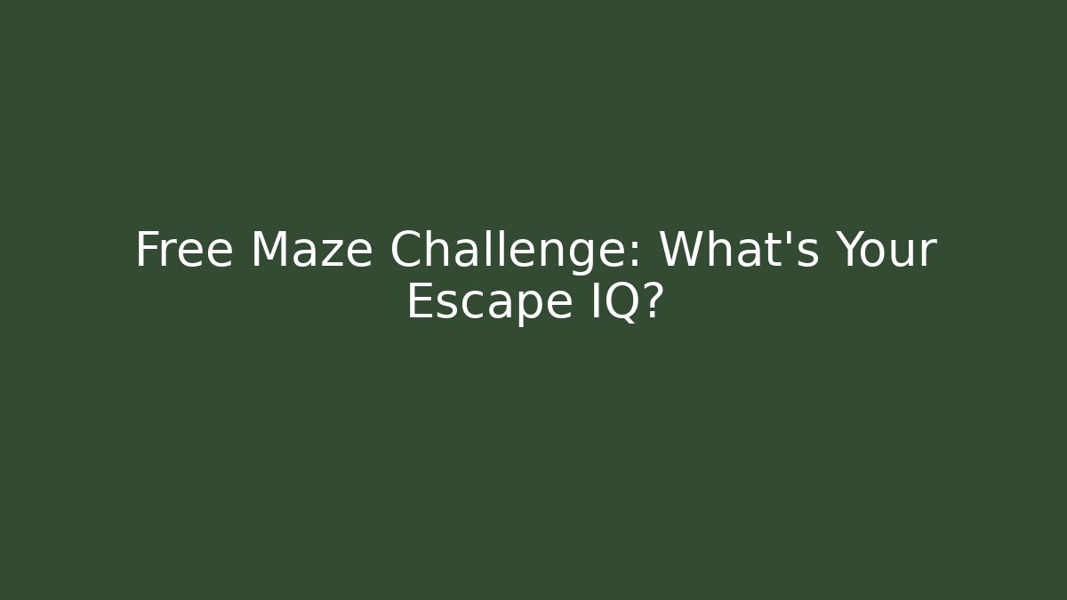Free Maze Challenge: What's Your Escape IQ?