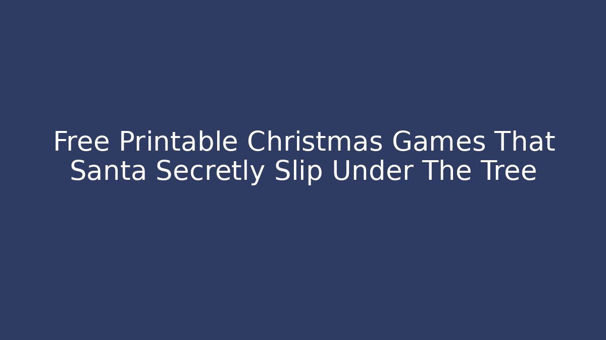 Free Printable Christmas Games That Santa Secretly Slip Under The Tree