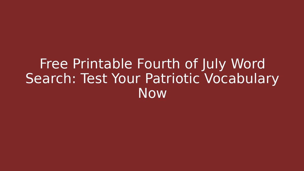 Free Printable Fourth of July Word Search: Test Your Patriotic Vocabulary Now