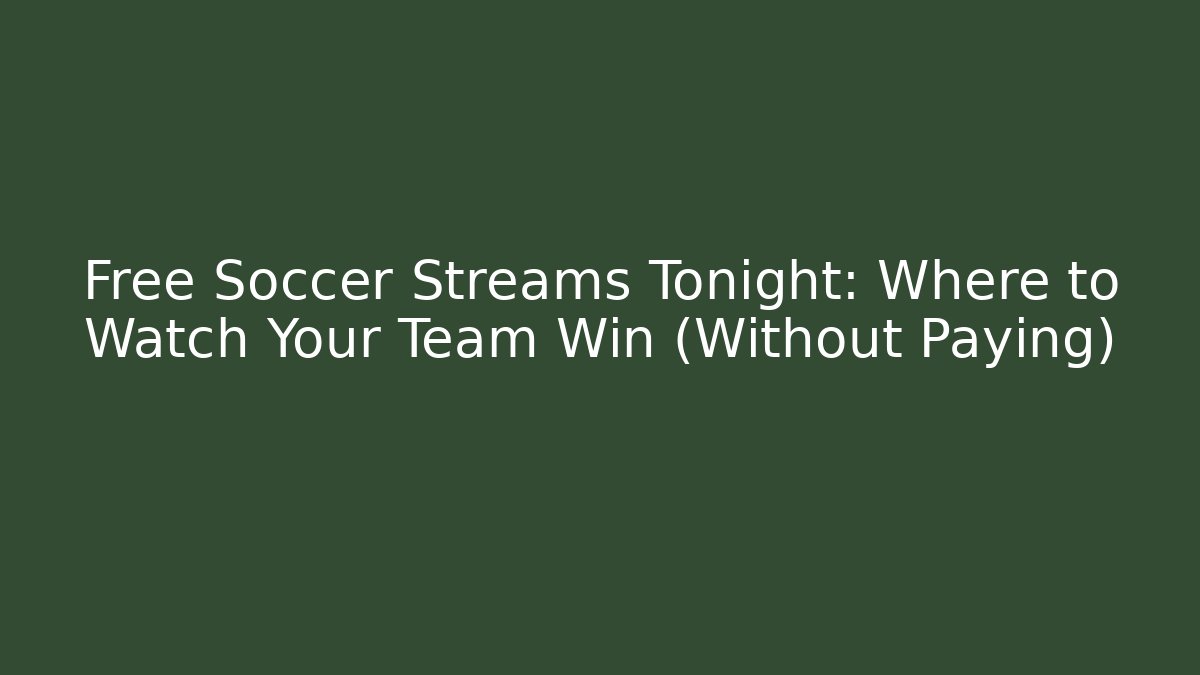 Free Soccer Streams Tonight: Where to Watch Your Team Win (Without Paying)