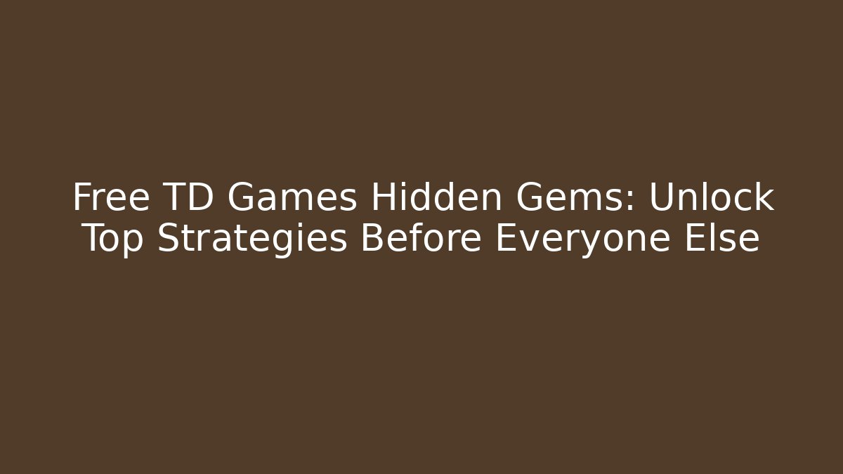 Free TD Games Hidden Gems: Unlock Top Strategies Before Everyone Else