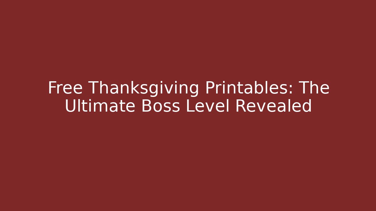 Free Thanksgiving Printables: The Ultimate Boss Level Revealed