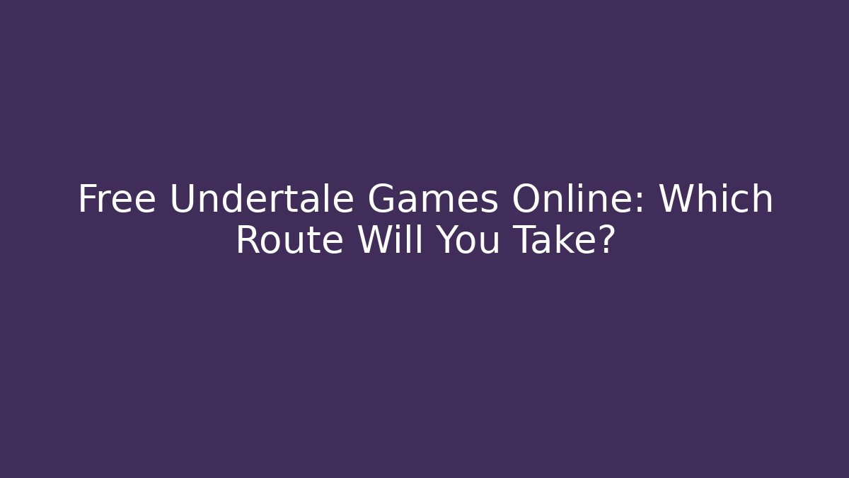 Free Undertale Games Online: Which Route Will You Take? - Sports History Weekly
