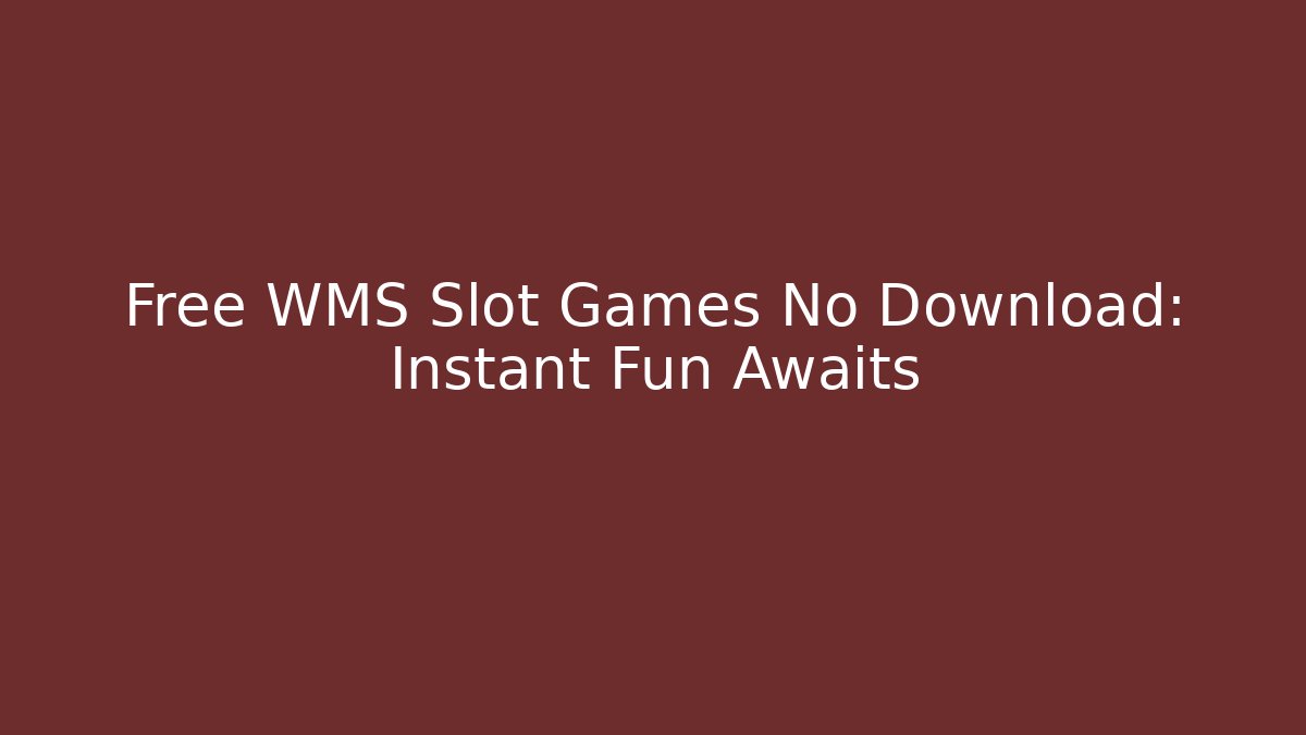 Free WMS Slot Games No Download: Instant Fun Awaits