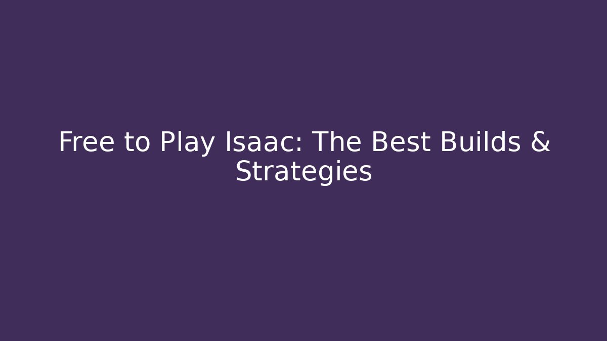 Free to Play Isaac: The Best Builds & Strategies