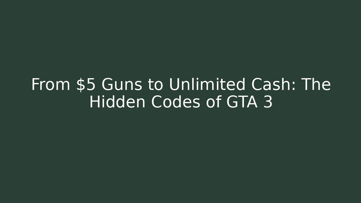 From $5 Guns to Unlimited Cash: The Hidden Codes of GTA 3