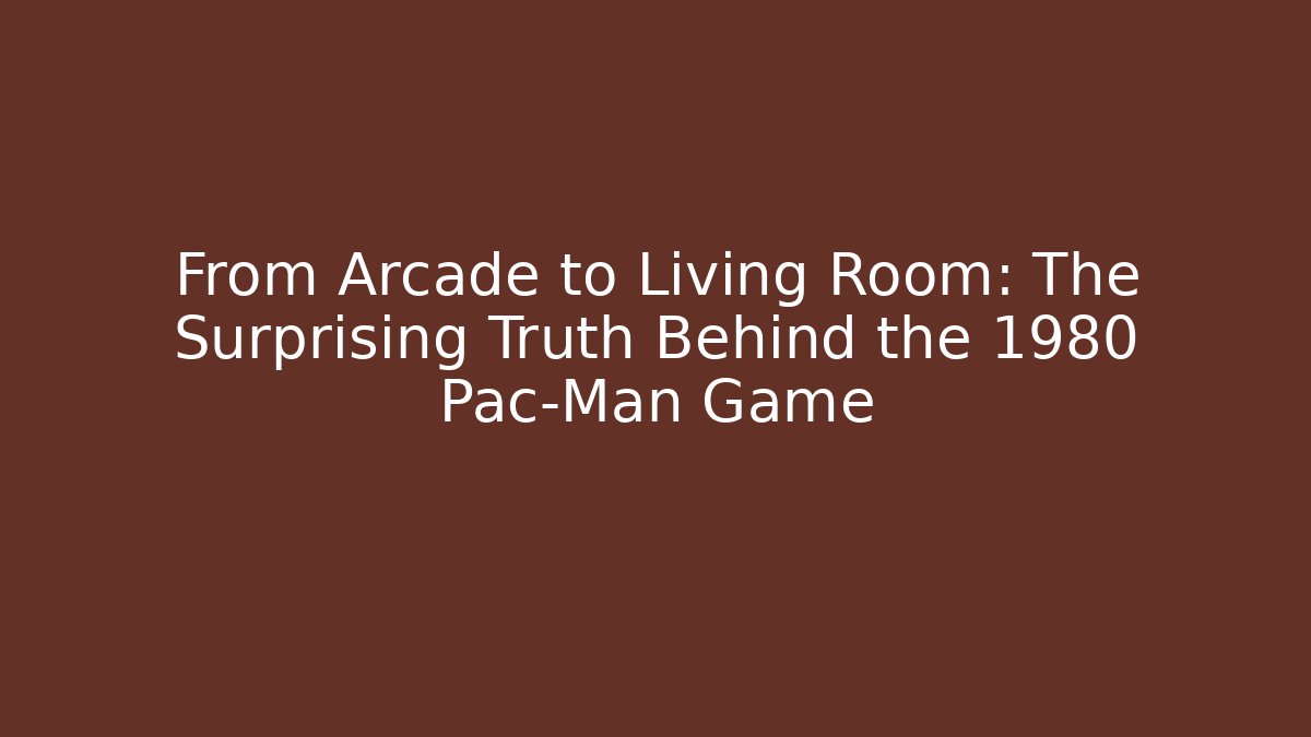 From Arcade to Living Room: The Surprising Truth Behind the 1980 Pac-Man Game