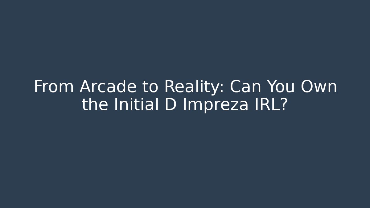 From Arcade to Reality: Can You Own the Initial D Impreza IRL?