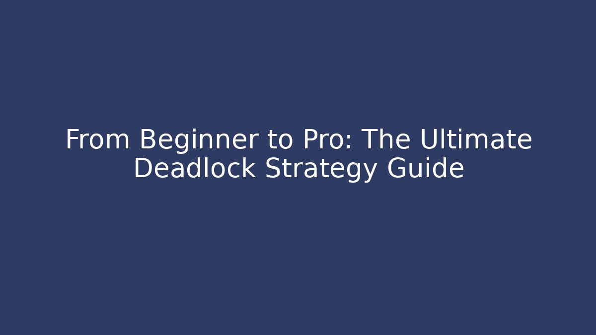 From Beginner to Pro: The Ultimate Deadlock Strategy Guide - Sports History Weekly