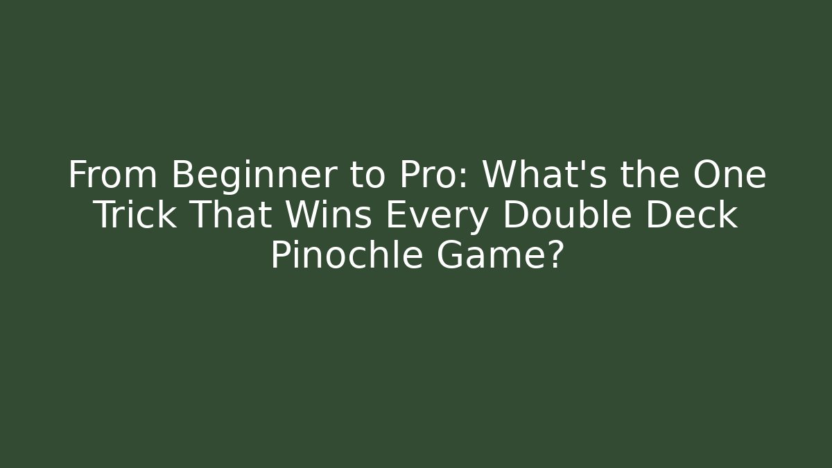 From Beginner to Pro: What’s the One Trick That Wins Every Double Deck Pinochle Game? - Sports History Weekly