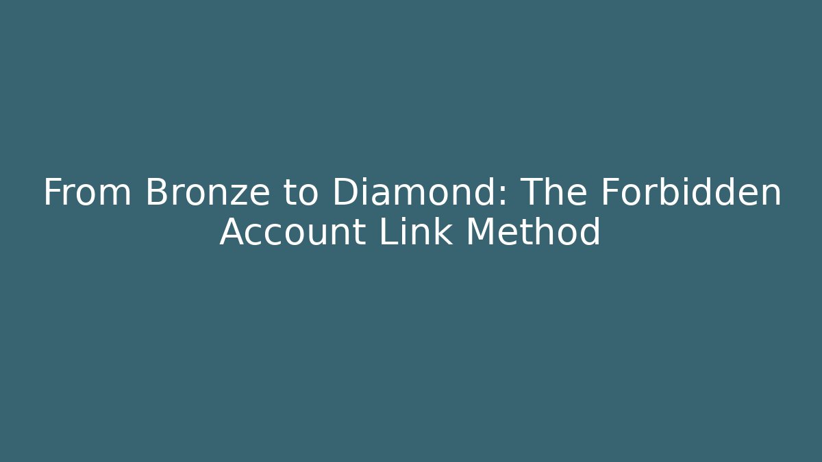 From Bronze to Diamond: The Forbidden Account Link Method