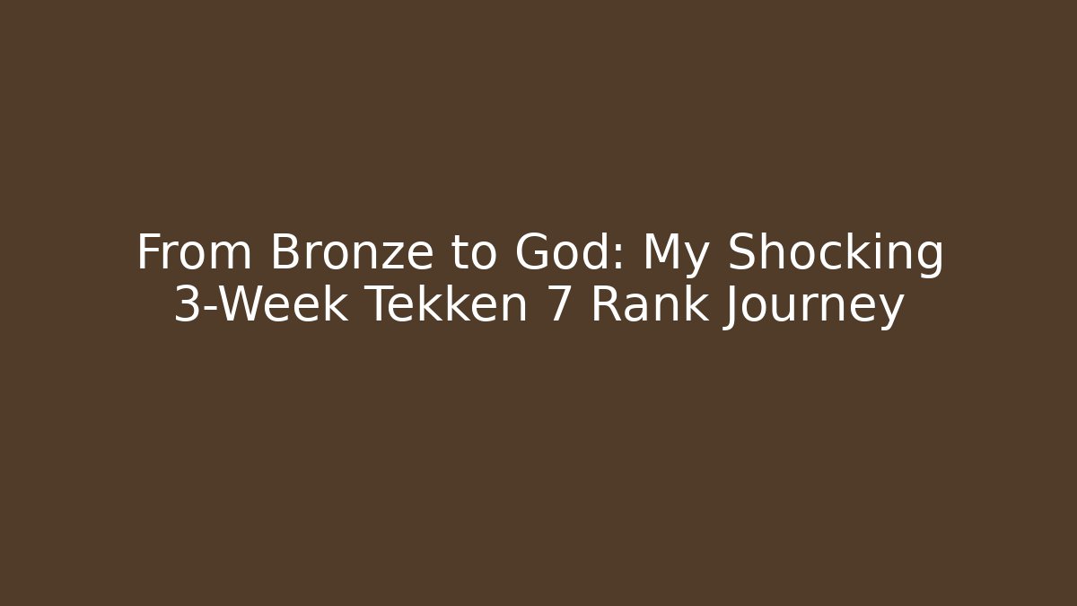From Bronze to God: My Shocking 3-Week Tekken 7 Rank Journey