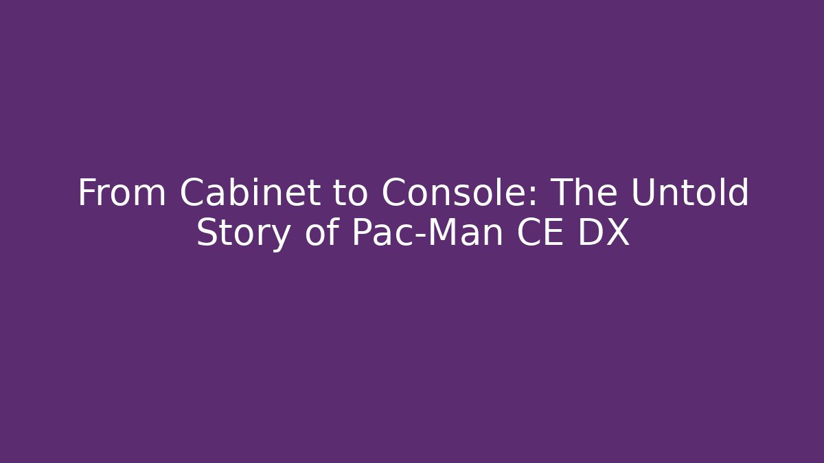 From Cabinet to Console: The Untold Story of Pac-Man CE DX