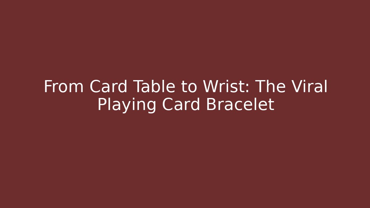 From Card Table to Wrist: The Viral Playing Card Bracelet