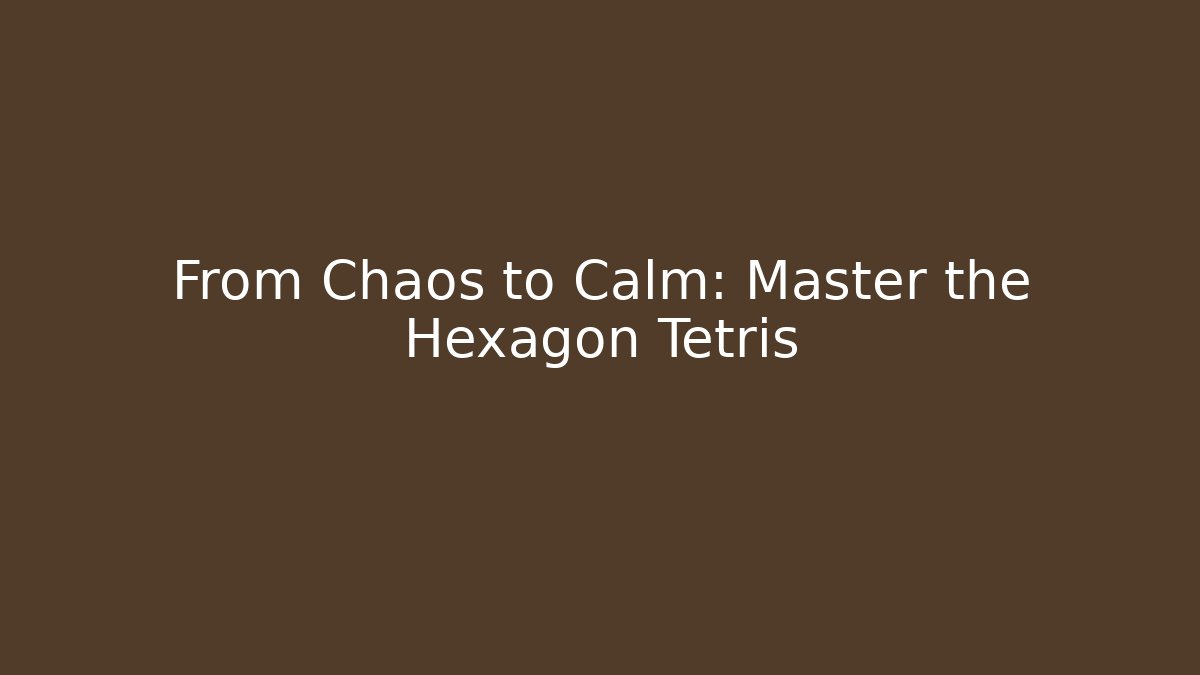 From Chaos to Calm: Master the Hexagon Tetris