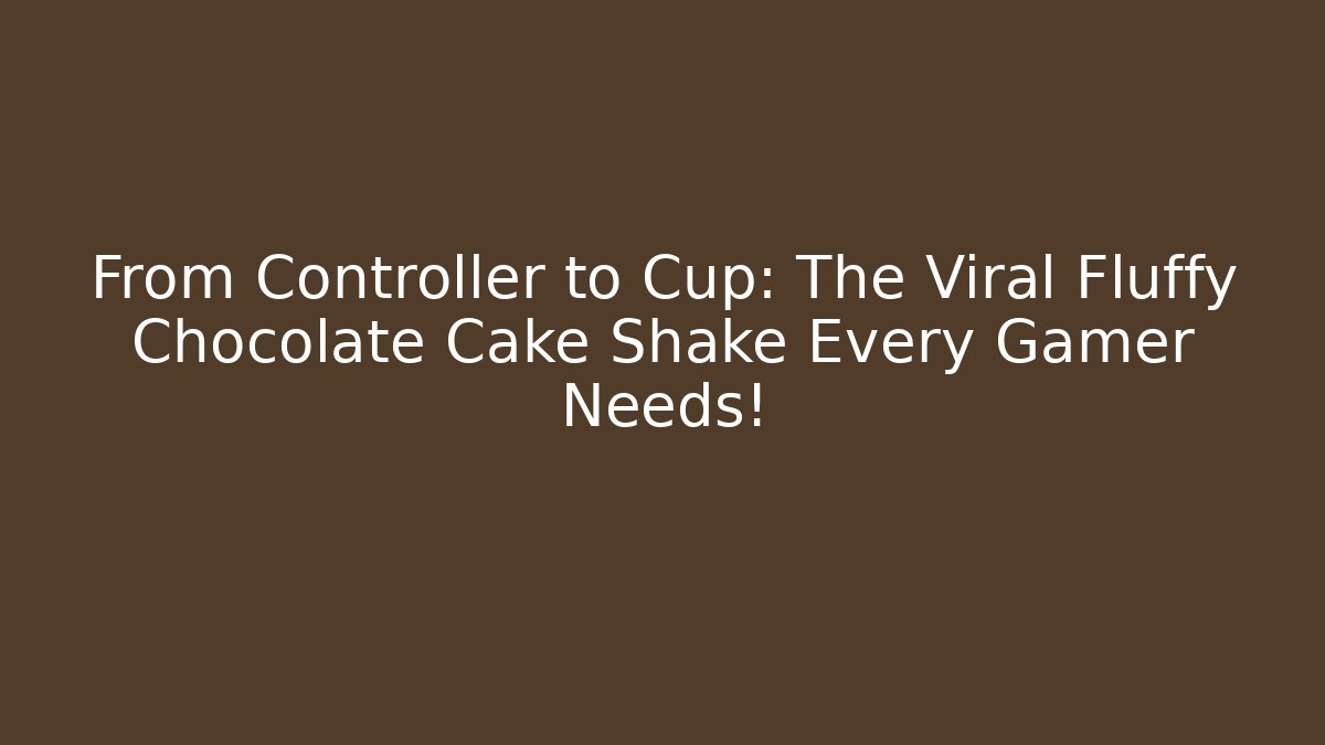From Controller to Cup: The Viral Fluffy Chocolate Cake Shake Every Gamer Needs!