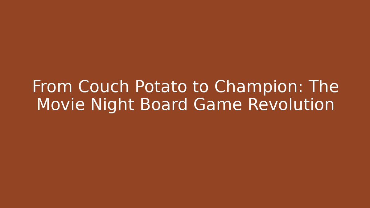 From Couch Potato to Champion: The Movie Night Board Game Revolution