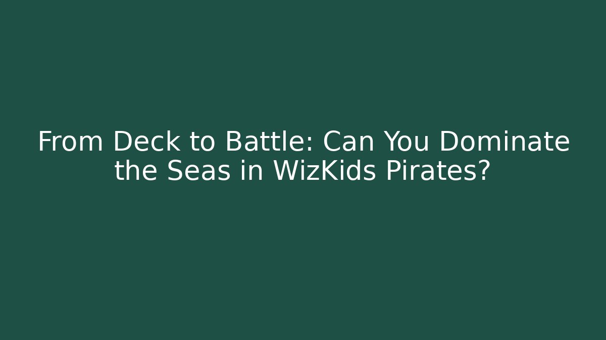 From Deck to Battle: Can You Dominate the Seas in WizKids Pirates?