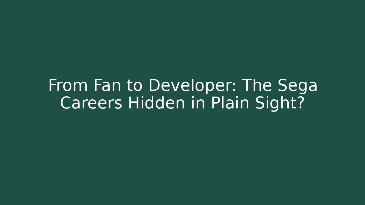 From Fan to Developer: The Sega Careers Hidden in Plain Sight?