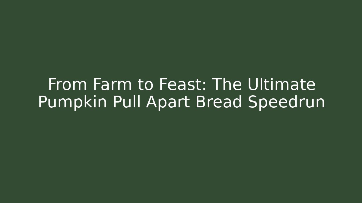 From Farm to Feast: The Ultimate Pumpkin Pull Apart Bread Speedrun