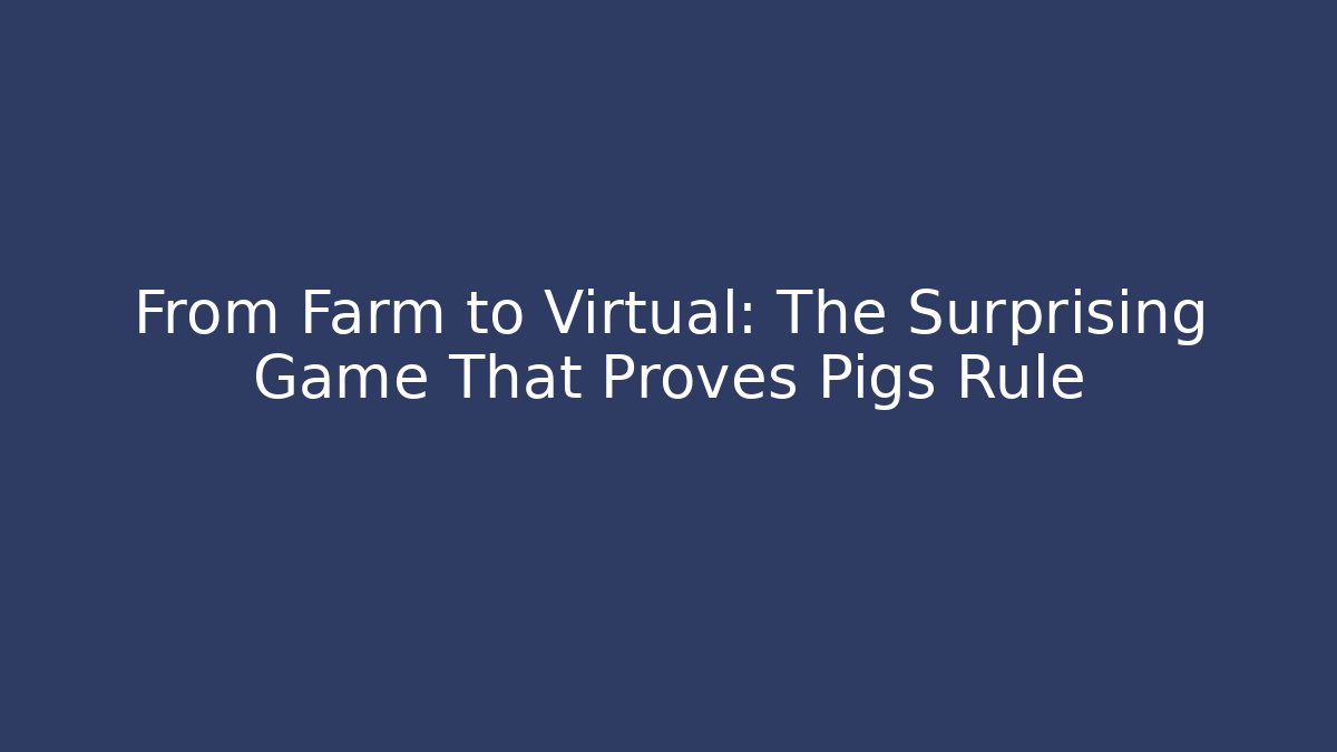 From Farm to Virtual: The Surprising Game That Proves Pigs Rule